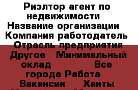 Риэлтор/агент по недвижимости › Название организации ­ Компания-работодатель › Отрасль предприятия ­ Другое › Минимальный оклад ­ 65 000 - Все города Работа » Вакансии   . Ханты-Мансийский,Мегион г.